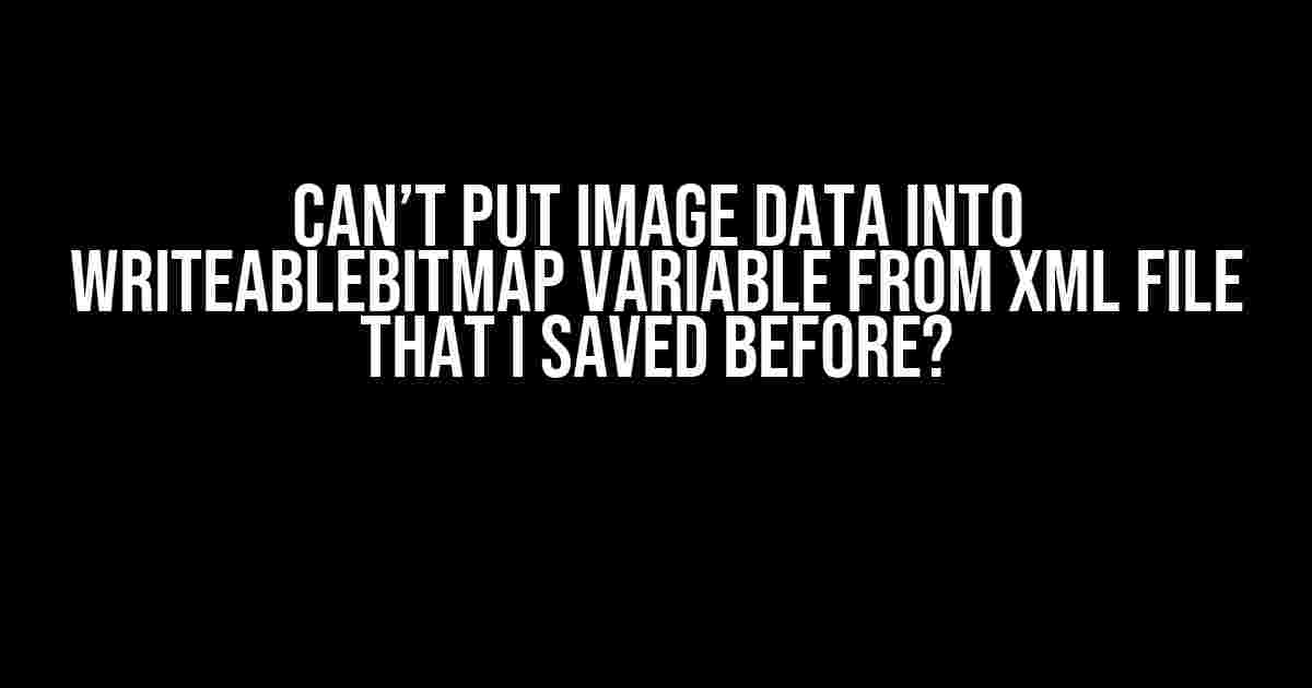 Can’t put image data into WriteableBitmap variable from xml file that I saved before?