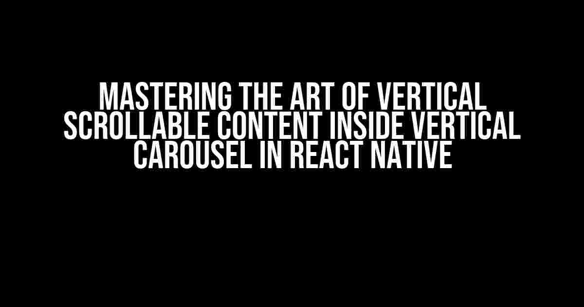 Mastering the Art of Vertical Scrollable Content Inside Vertical Carousel in React Native