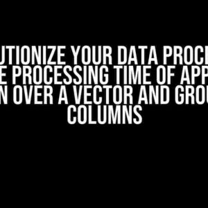 Revolutionize Your Data Processing: Improve Processing Time of Applying a Function Over a Vector and Grouping by Columns