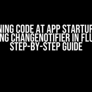 Running Code at App Startup and Notifying ChangeNotifier in Flutter: A Step-by-Step Guide