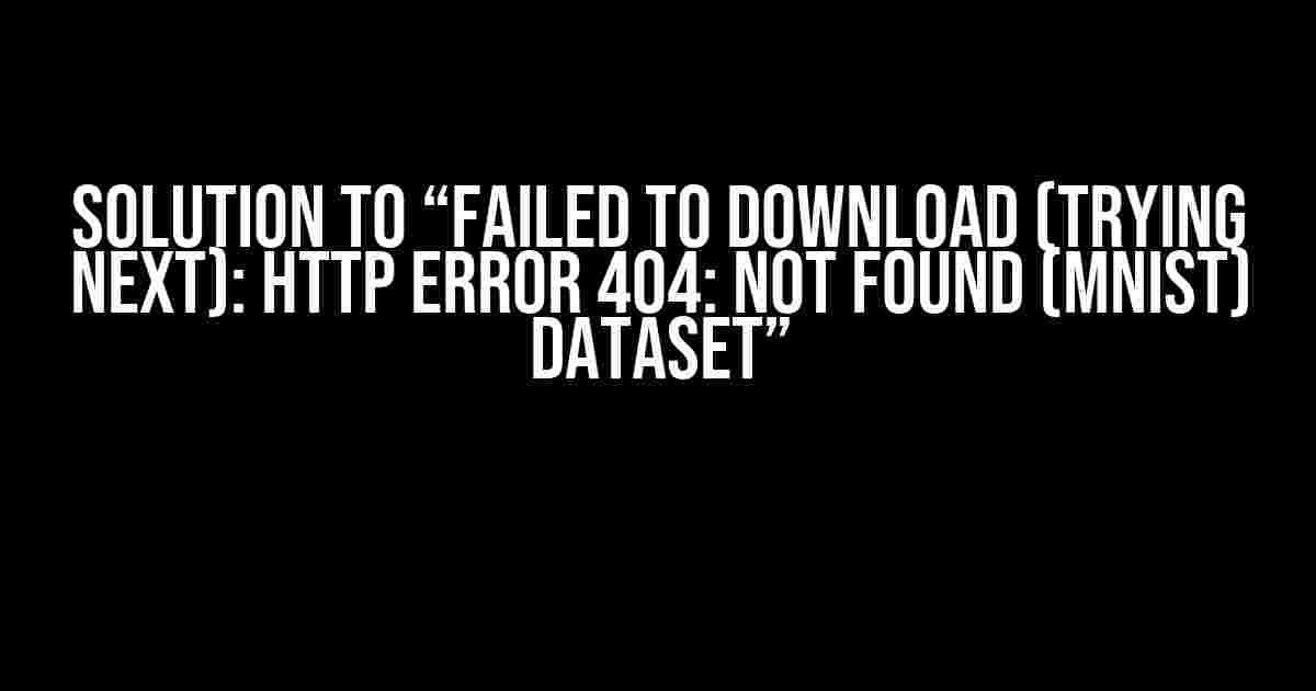 Solution to “Failed to download (trying next): HTTP Error 404: Not Found (MNIST) dataset”