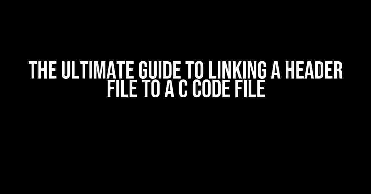 The Ultimate Guide to Linking a Header File to a C Code File