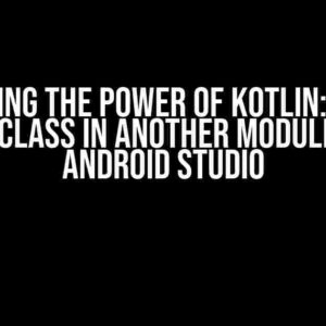 Unlocking the Power of Kotlin: How to Use a Class in Another Module with Android Studio