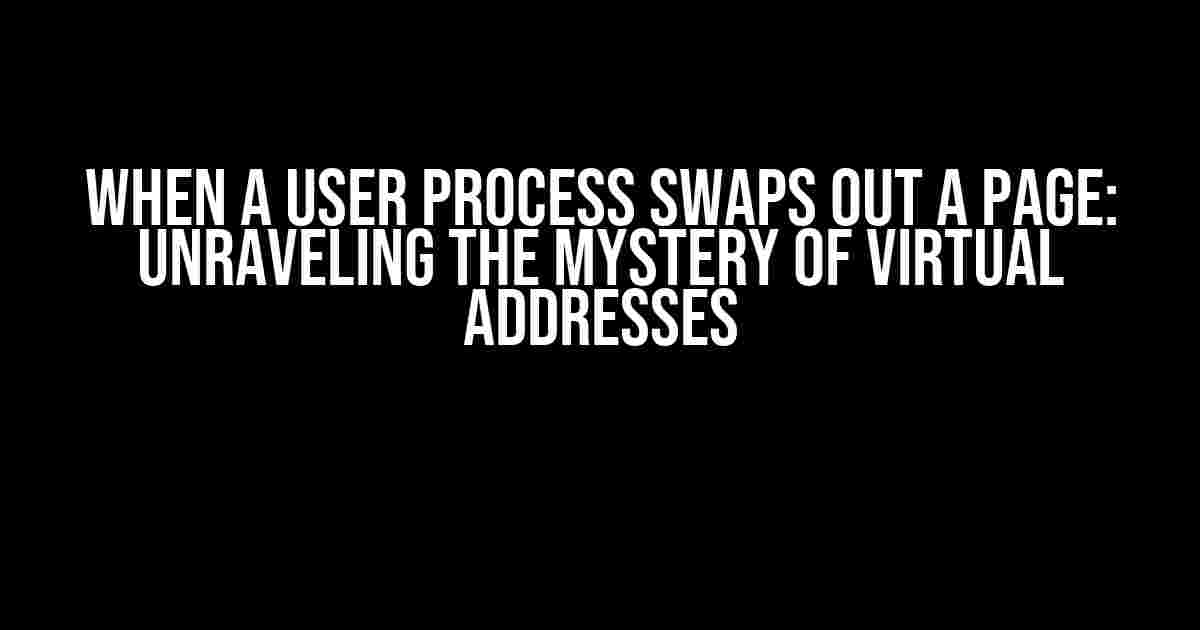 When a User Process Swaps Out a Page: Unraveling the Mystery of Virtual Addresses