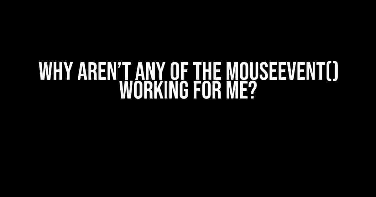 Why aren’t any of the mouseEvent() working for me?